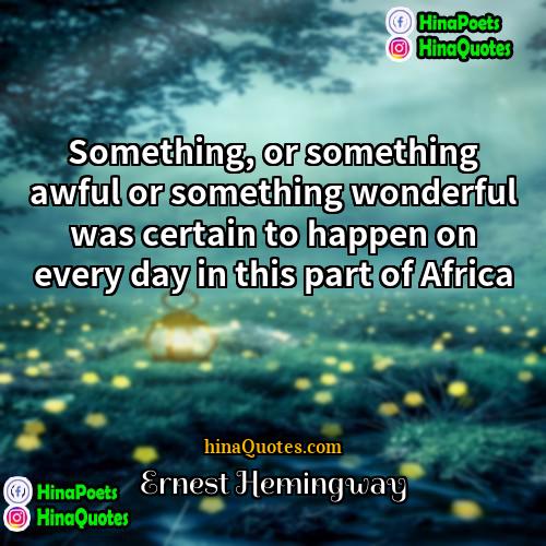 Ernest Hemingway Quotes | Something, or something awful or something wonderful